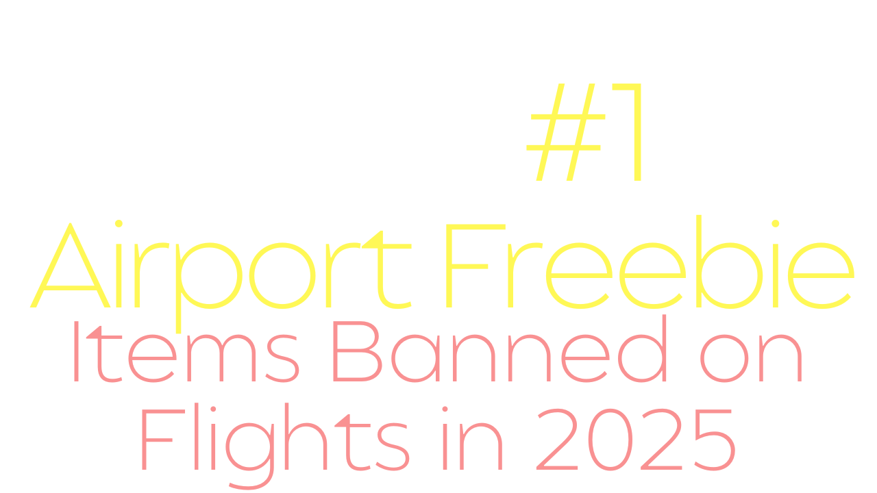 Airport Freebie Items banned on Flights in 2025